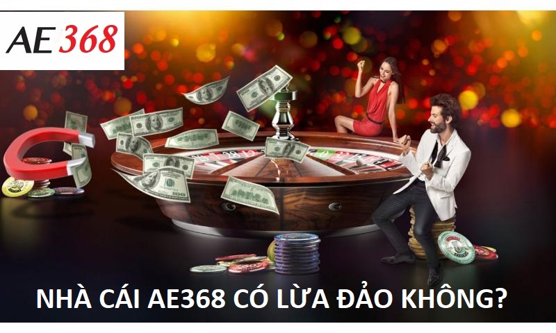 Nhà cái Ae368 có lừa đảo người chơi không?